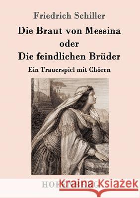 Die Braut von Messina oder Die feindlichen Brüder: Ein Trauerspiel mit Chören Friedrich Schiller 9783843052726 Hofenberg