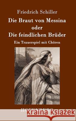 Die Braut von Messina oder Die feindlichen Brüder: Ein Trauerspiel mit Chören Friedrich Schiller 9783843052733 Hofenberg