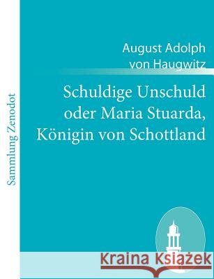 Schuldige Unschuld oder Maria Stuarda, Königin von Schottland August Adolph Von Haugwitz 9783843054997 Contumax Gmbh & Co. Kg