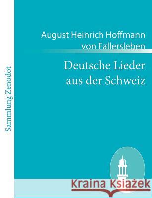 Deutsche Lieder aus der Schweiz August Heinrich Hoffmann V Fallersleben 9783843055703