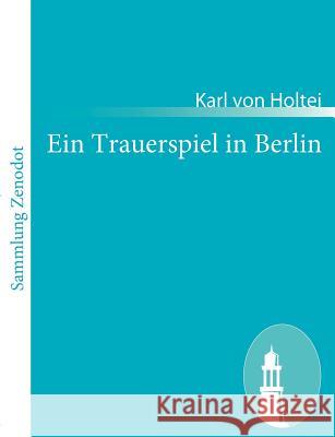 Ein Trauerspiel in Berlin: Bürgerliches Drama in drei Akten Holtei, Karl Von 9783843056106 Contumax Gmbh & Co. Kg