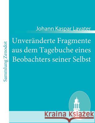 Unveränderte Fragmente aus dem Tagebuche eines Beobachters seiner Selbst: oder des Tagebuche Zweyter Theil, nebst einem Schreiben an den Herausgeber d Lavater, Johann Kaspar 9783843057745