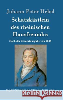 Schatzkästlein des rheinischen Hausfreundes: Nach der Gesamtausgabe von 1834 Johann Peter Hebel 9783843062107