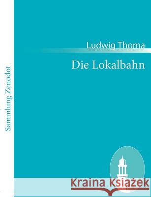 Die Lokalbahn: Komödie in drei Akten Thoma, Ludwig 9783843062497 Contumax Gmbh & Co. Kg