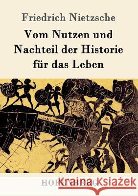 Vom Nutzen und Nachteil der Historie für das Leben Friedrich Wilhelm Nietzsche 9783843062770 Hofenberg