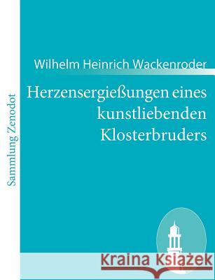 Herzensergießungen eines kunstliebenden Klosterbruders Wilhelm Heinrich Wackenroder 9783843062831