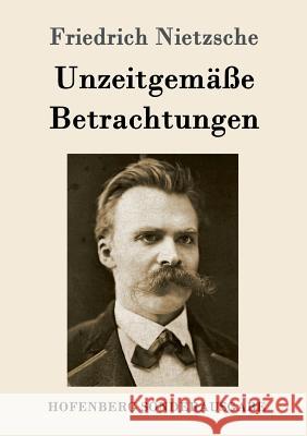 Unzeitgemäße Betrachtungen: David Strauß / Vom Nutzen und Nachteil der Historie für das Leben / Schopenhauer als Erzieher / Richard Wagner in Bayreuth Friedrich Wilhelm Nietzsche 9783843062879 Hofenberg