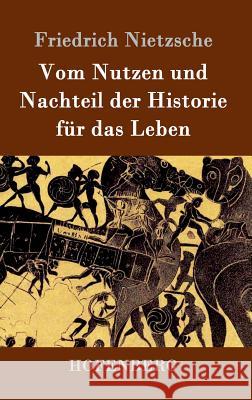 Vom Nutzen und Nachteil der Historie für das Leben Friedrich Wilhelm Nietzsche 9783843062893 Hofenberg