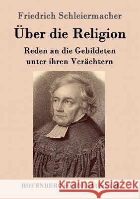 Über die Religion: Reden an die Gebildeten unter ihren Verächtern Schleiermacher, Friedrich 9783843062923 Hofenberg