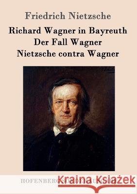 Richard Wagner in Bayreuth / Der Fall Wagner / Nietzsche contra Wagner Friedrich Wilhelm Nietzsche 9783843062961 Hofenberg