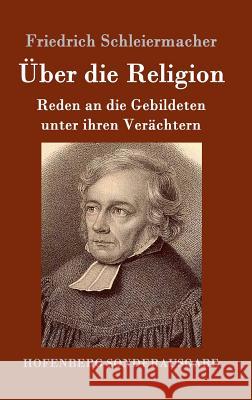 Über die Religion: Reden an die Gebildeten unter ihren Verächtern Schleiermacher, Friedrich 9783843063012 Hofenberg