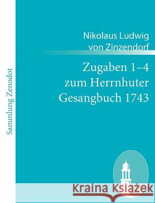 Zugaben 1-4 zum Herrnhuter Gesangbuch 1743 Nikolaus Ludwig Von Zinzendorf 9783843063920