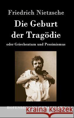 Die Geburt der Tragödie: oder Griechentum und Pessimismus Friedrich Wilhelm Nietzsche 9783843064088 Hofenberg