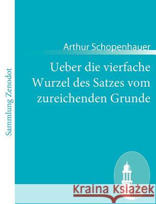 Ueber die vierfache Wurzel des Satzes vom zureichenden Grunde: Eine philosophische Abhandlung Arthur Schopenhauer 9783843067089 Contumax