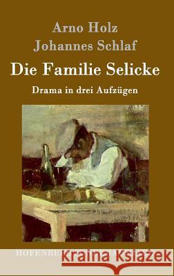 Die Familie Selicke: Drama in drei Aufzügen Arno Holz, Johannes Schlaf 9783843067348 Hofenberg