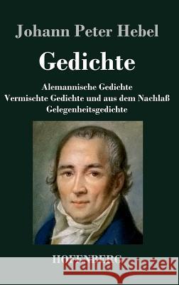 Gedichte: Alemannische Gedichte / Vermischte Gedichte und aus dem Nachlaß / Gelegenheitsgedichte Hebel, Johann Peter 9783843069267