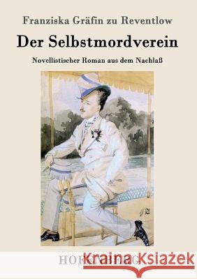 Der Selbstmordverein: Novellistischer Roman aus dem Nachlaß Franziska Gräfin Zu Reventlow 9783843069786 Hofenberg