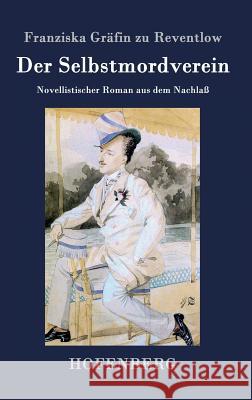 Der Selbstmordverein: Novellistischer Roman aus dem Nachlaß Franziska Gräfin Zu Reventlow 9783843069793 Hofenberg