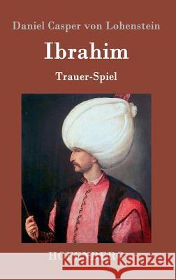 Ibrahim: Trauer-Spiel Daniel Casper Von Lohenstein 9783843070324 Hofenberg