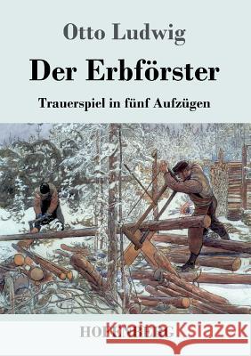 Der Erbförster: Trauerspiel in fünf Aufzügen Ludwig, Otto 9783843070348 Hofenberg