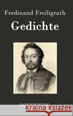 Gedichte: Ein Glaubensbekenntnis / Ça ira! / Neuere politische und soziale Gedichte Ferdinand Freiligrath 9783843070416