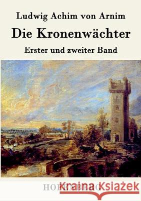 Die Kronenwächter: Erster und zweiter Band Ludwig Achim Von Arnim 9783843070423