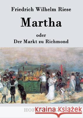 Martha oder Der Markt zu Richmond: Romantisch-Komische Oper in vier Aufzügen Friedrich Wilhelm Riese 9783843070430 Hofenberg