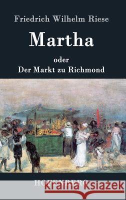 Martha oder Der Markt zu Richmond: Romantisch-Komische Oper in vier Aufzügen Friedrich Wilhelm Riese 9783843070447 Hofenberg