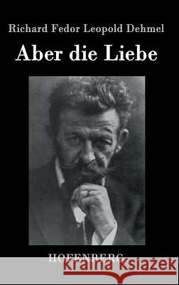 Aber die Liebe Richard Fedor Leopold Dehmel 9783843070577 Hofenberg