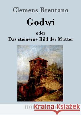 Godwi oder Das steinerne Bild der Mutter: Ein verwilderter Roman von Maria Clemens Brentano 9783843070751 Hofenberg