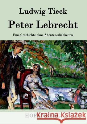 Peter Lebrecht: Eine Geschichte ohne Abenteuerlichkeiten Tieck, Ludwig 9783843071338 Hofenberg