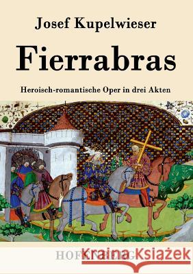 Fierrabras: Heroisch-romantische Oper in drei Akten Josef Kupelwieser 9783843071994 Hofenberg