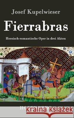 Fierrabras: Heroisch-romantische Oper in drei Akten Josef Kupelwieser 9783843072007 Hofenberg