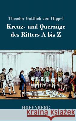 Kreuz- und Querzüge des Ritters A bis Z Theodor Gottlieb Von Hippel   9783843072311 Hofenberg