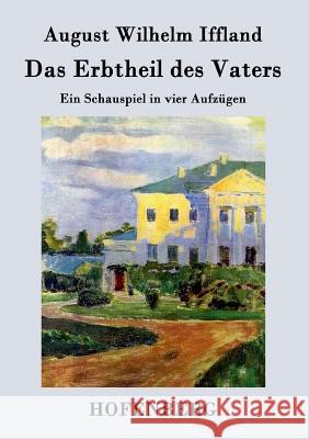 Das Erbtheil des Vaters: Ein Schauspiel in vier Aufzügen August Wilhelm Iffland 9783843072366 Hofenberg