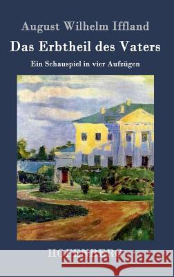 Das Erbtheil des Vaters: Ein Schauspiel in vier Aufzügen August Wilhelm Iffland 9783843072373 Hofenberg