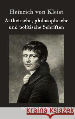 Ästhetische, philosophische und politische Schriften Heinrich Von Kleist 9783843072434