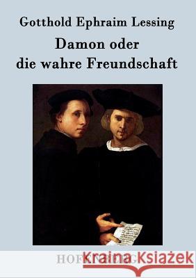 Damon oder die wahre Freundschaft: Ein Lustspiel in einem Aufzuge Gotthold Ephraim Lessing 9783843072441 Hofenberg