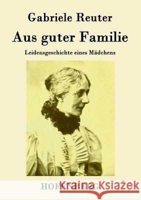 Aus guter Familie: Leidensgeschichte eines Mädchens Reuter, Gabriele 9783843072885