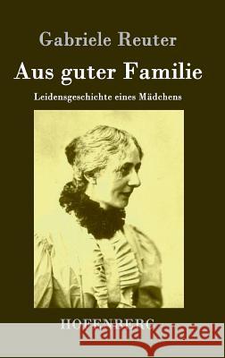 Aus guter Familie: Leidensgeschichte eines Mädchens Reuter, Gabriele 9783843072892 Hofenberg