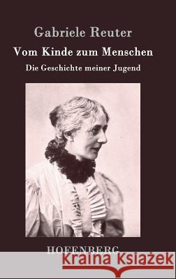 Vom Kinde zum Menschen: Die Geschichte meiner Jugend Reuter, Gabriele 9783843072946 Hofenberg