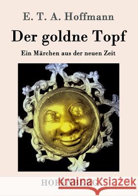 Der goldne Topf: Ein Märchen aus der neuen Zeit E T a Hoffmann 9783843073370 Hofenberg