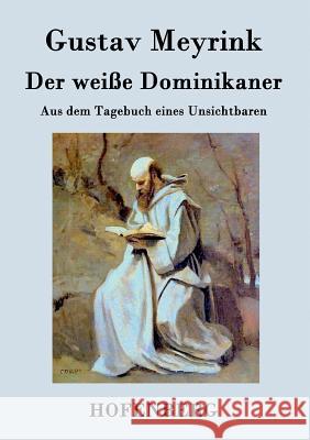 Der weiße Dominikaner: Aus dem Tagebuch eines Unsichtbaren Meyrink, Gustav 9783843073509