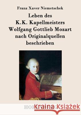 Leben des K.K. Kapellmeisters Wolfgang Gottlieb Mozart nach Originalquellen beschrieben Franz Xaver Niemetschek 9783843074360