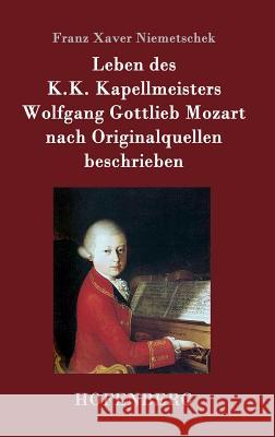 Leben des K.K. Kapellmeisters Wolfgang Gottlieb Mozart nach Originalquellen beschrieben Franz Xaver Niemetschek 9783843074377