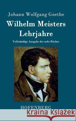 Wilhelm Meisters Lehrjahre: Vollständige Ausgabe der acht Bücher Johann Wolfgang Goethe 9783843074391 Hofenberg