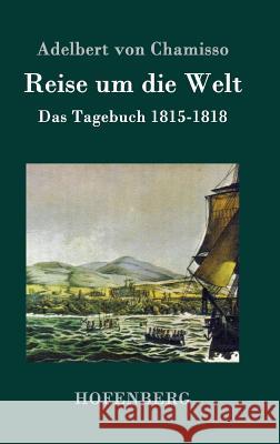 Reise um die Welt: Das Tagebuch 1815-1818 Adelbert Von Chamisso 9783843075046