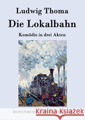 Die Lokalbahn: Komödie in drei Akten Ludwig Thoma 9783843075534 Hofenberg