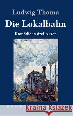 Die Lokalbahn: Komödie in drei Akten Ludwig Thoma 9783843075541 Hofenberg