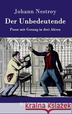 Der Unbedeutende: Posse mit Gesang in drei Akten Johann Nestroy 9783843075886 Hofenberg